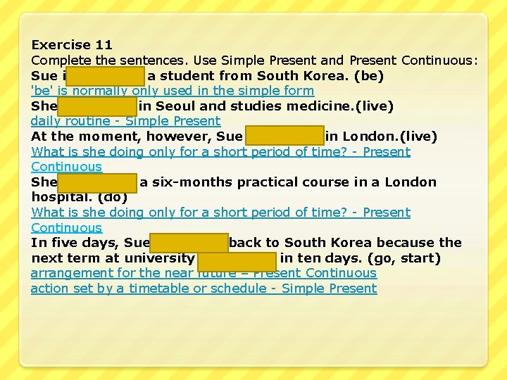 Exercise 11 Complete the sentences. Use Simple Present and Present Continuous: Sue is a