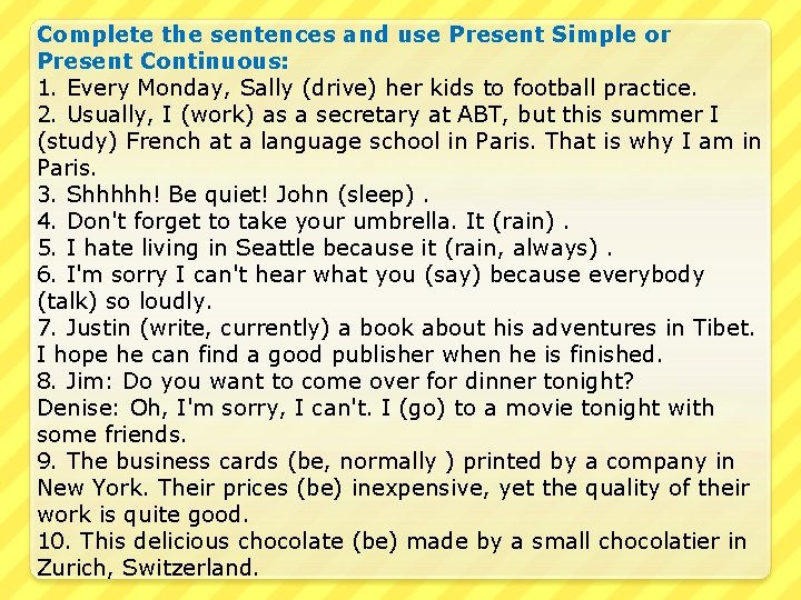 Complete the sentences and use Present Simple or Present Continuous: 1. Every Monday, Sally