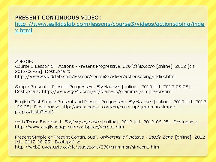 PRESENT CONTINUOUS VIDEO: http: //www. eslkidslab. com/lessons/course 3/videos/actionsdoing/inde x. html ZDROJE: Course 3 Lesson