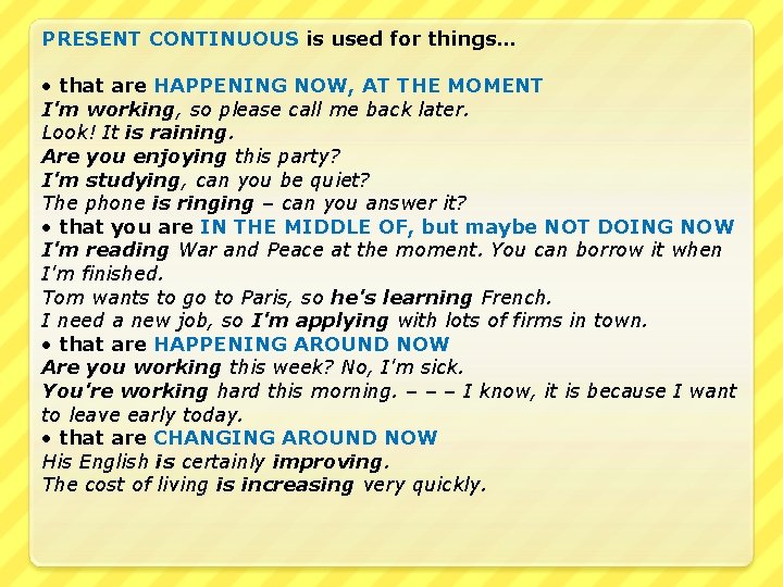 PRESENT CONTINUOUS is used for things… • that are HAPPENING NOW, AT THE MOMENT