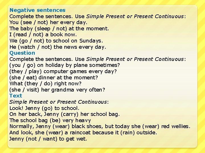 Negative sentences Complete the sentences. Use Simple Present or Present Continuous: You (see /