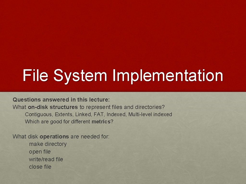 File System Implementation Questions answered in this lecture: What on-disk structures to represent files