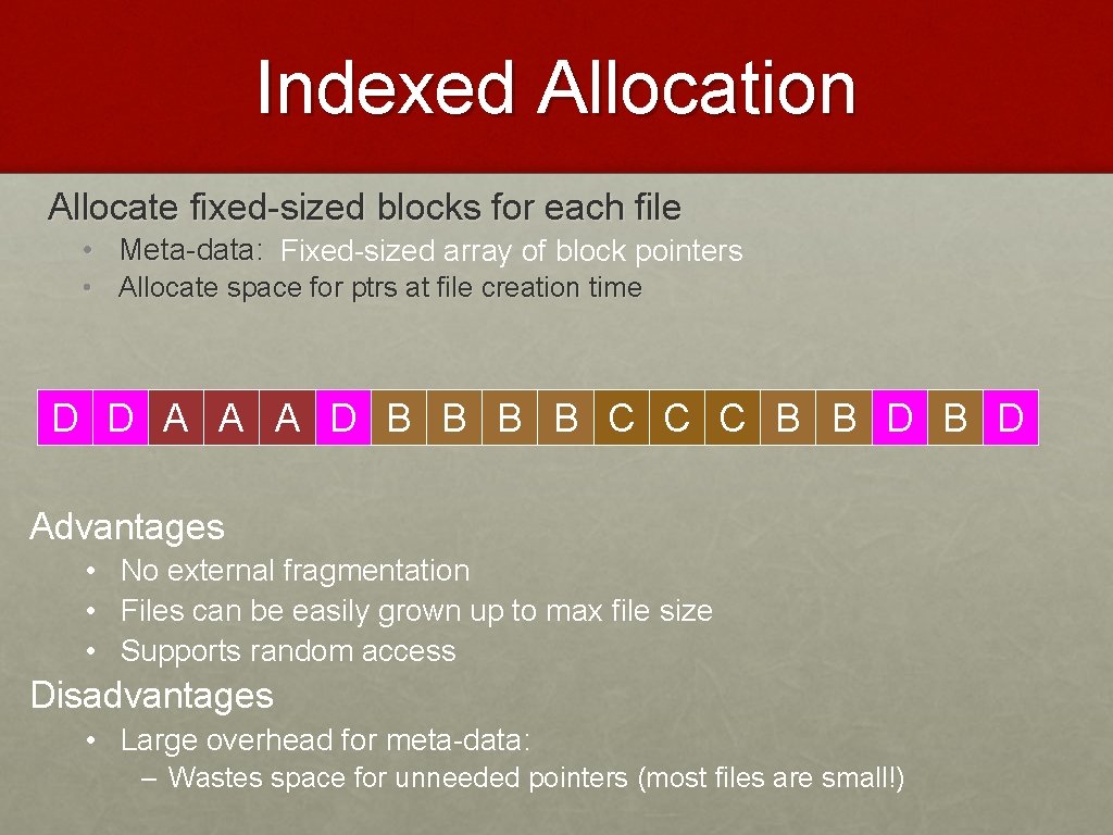 Indexed Allocation Allocate fixed-sized blocks for each file • Meta-data: Fixed-sized array of block