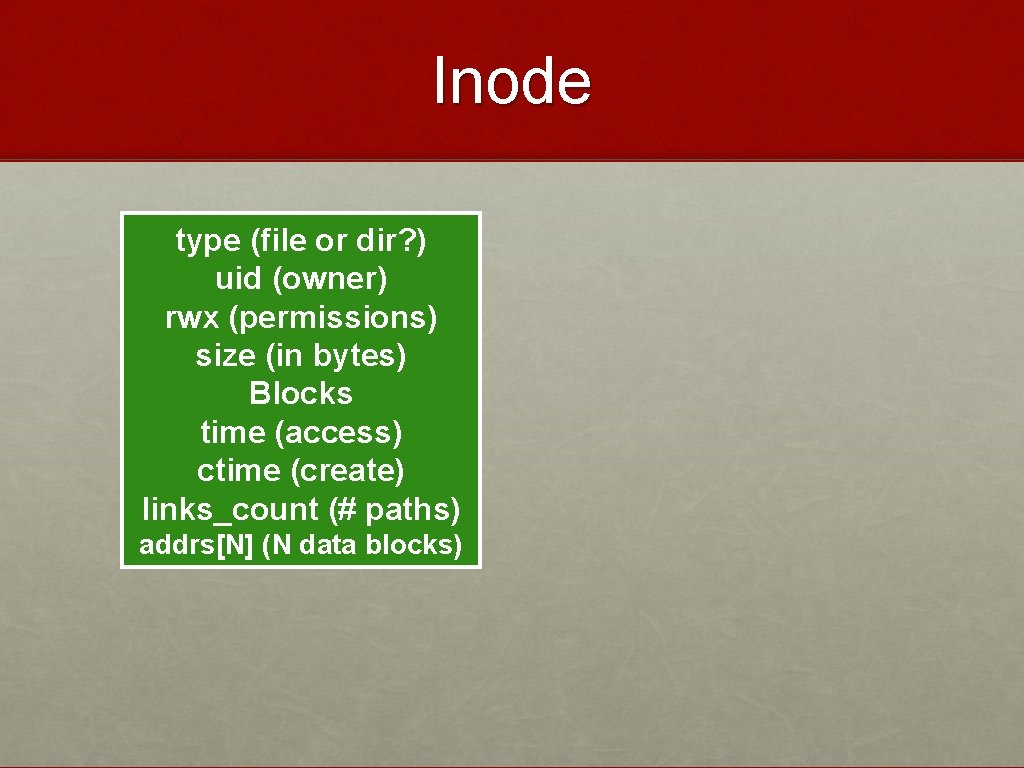 Inode type (file or dir? ) uid (owner) rwx (permissions) size (in bytes) Blocks