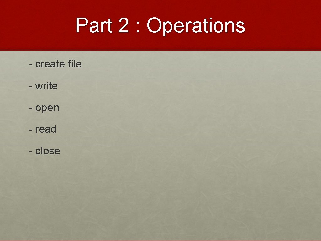 Part 2 : Operations - create file - write - open - read -