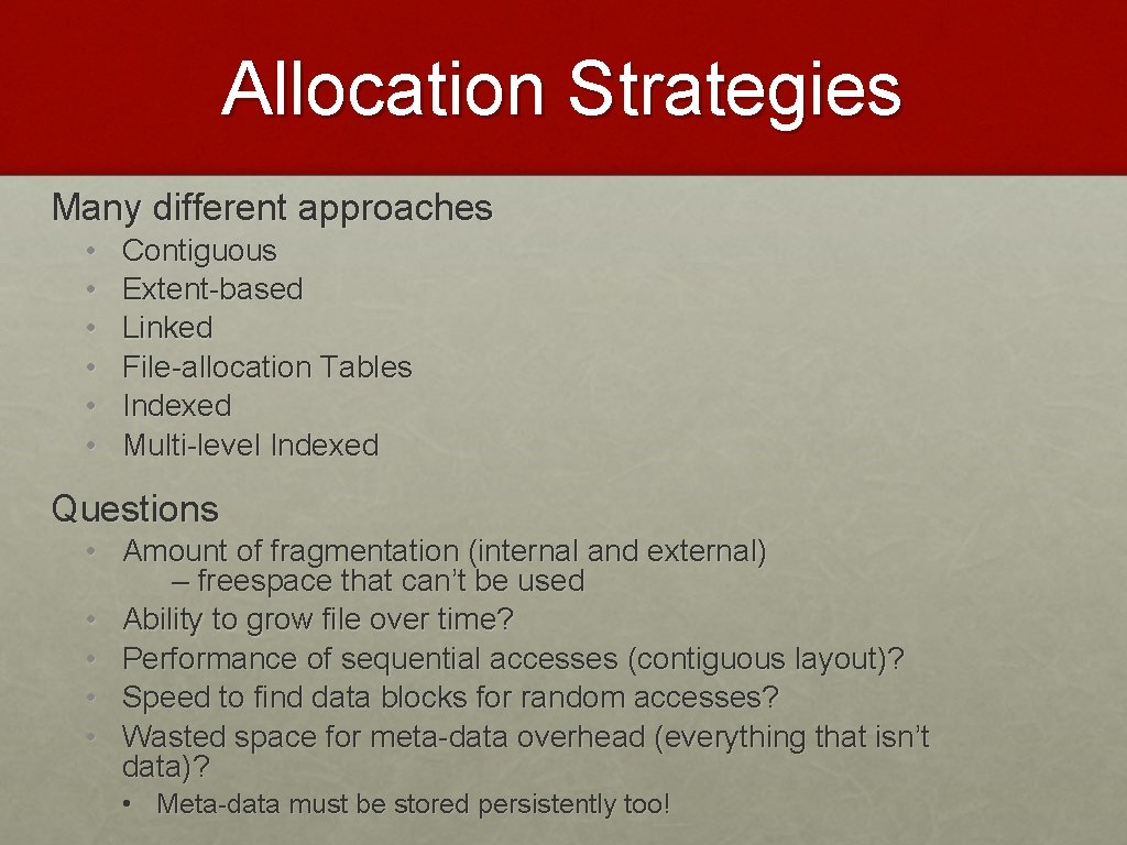 Allocation Strategies Many different approaches • • • Contiguous Extent-based Linked File-allocation Tables Indexed