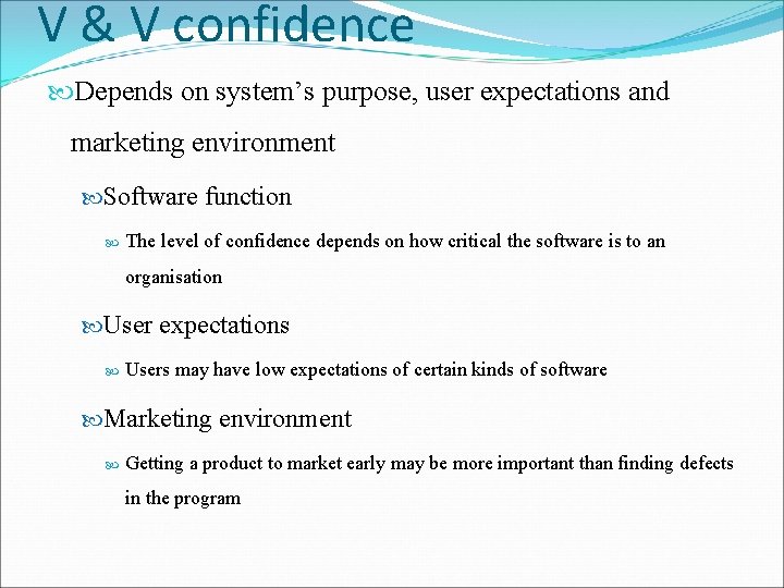 V & V confidence Depends on system’s purpose, user expectations and marketing environment Software