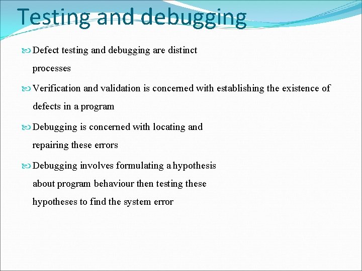 Testing and debugging Defect testing and debugging are distinct processes Verification and validation is