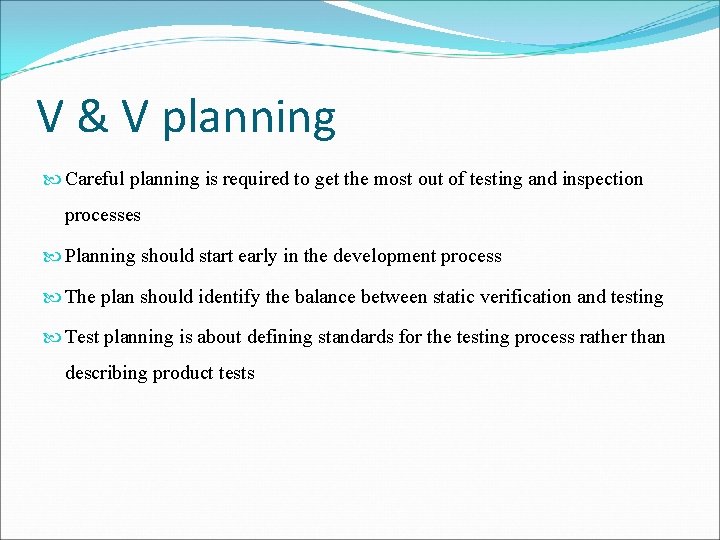 V & V planning Careful planning is required to get the most out of