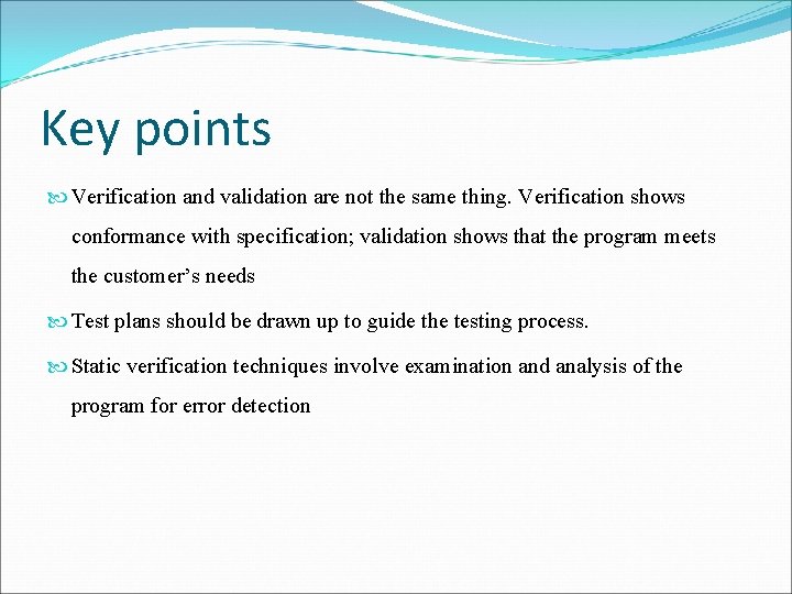 Key points Verification and validation are not the same thing. Verification shows conformance with