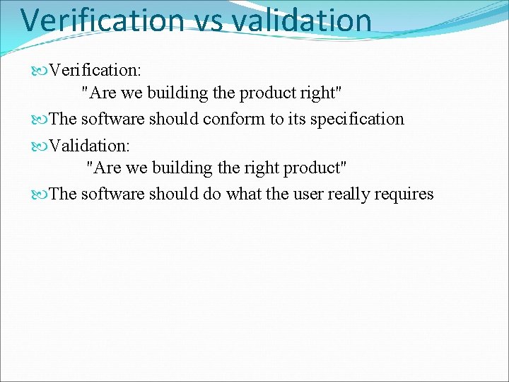 Verification vs validation Verification: "Are we building the product right" The software should conform