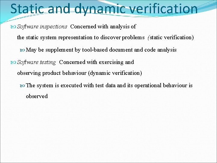 Static and dynamic verification Software inspections Concerned with analysis of the static system representation