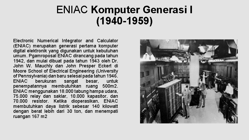 ENIAC Komputer Generasi I (1940 -1959) Electronic Numerical Integrator and Calculator (ENIAC) merupakan generasi