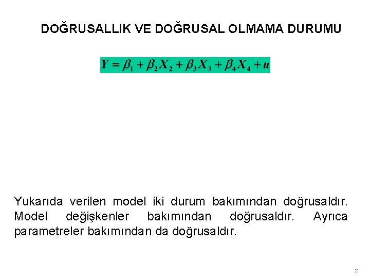 DOĞRUSALLIK VE DOĞRUSAL OLMAMA DURUMU Yukarıda verilen model iki durum bakımından doğrusaldır. Model değişkenler