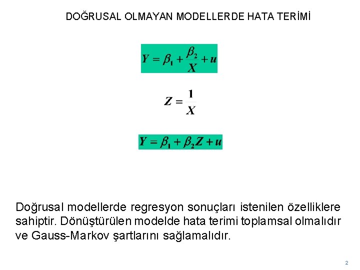 DOĞRUSAL OLMAYAN MODELLERDE HATA TERİMİ Doğrusal modellerde regresyon sonuçları istenilen özelliklere sahiptir. Dönüştürülen modelde