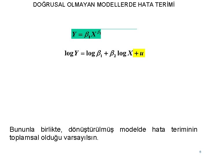 DOĞRUSAL OLMAYAN MODELLERDE HATA TERİMİ Bununla birlikte, dönüştürülmüş modelde hata teriminin toplamsal olduğu varsayılsın.