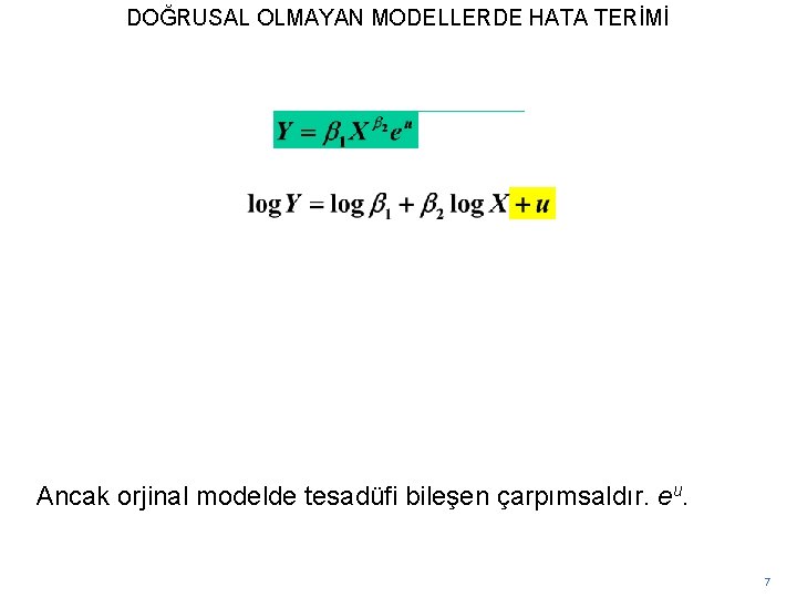 DOĞRUSAL OLMAYAN MODELLERDE HATA TERİMİ Ancak orjinal modelde tesadüfi bileşen çarpımsaldır. eu. 7 