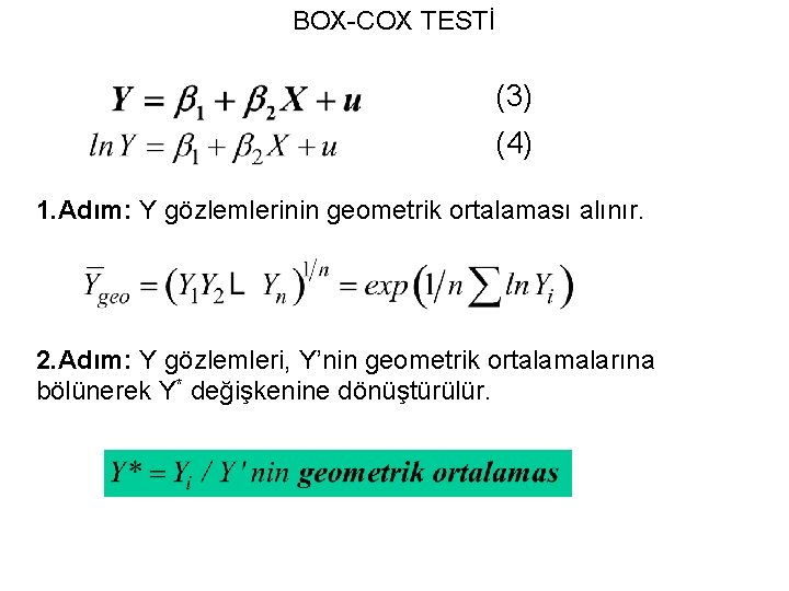 BOX-COX TESTİ (3) (4) 1. Adım: Y gözlemlerinin geometrik ortalaması alınır. 2. Adım: Y