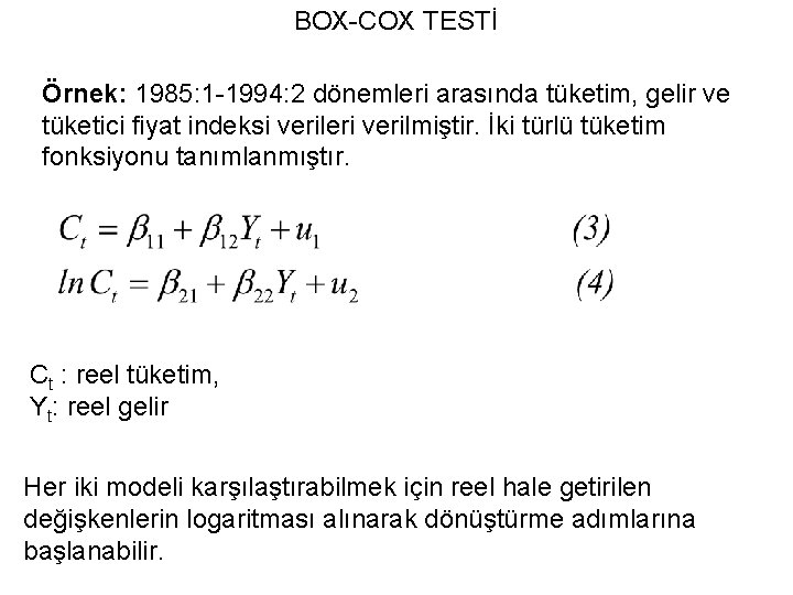 BOX-COX TESTİ Örnek: 1985: 1 -1994: 2 dönemleri arasında tüketim, gelir ve tüketici fiyat
