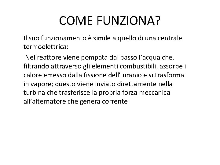 COME FUNZIONA? Il suo funzionamento è simile a quello di una centrale termoelettrica: Nel