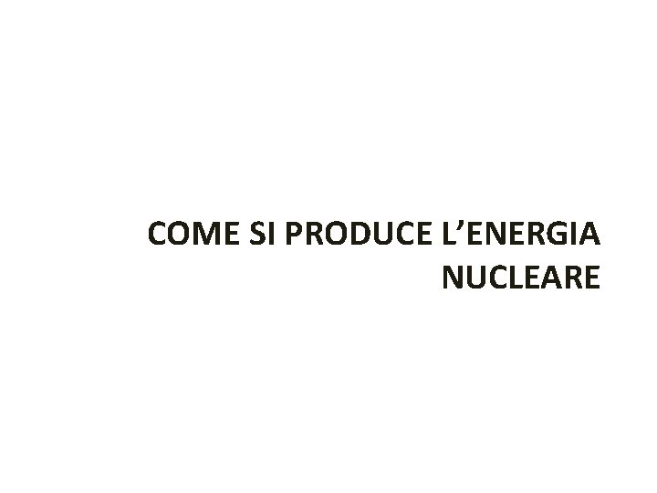 COME SI PRODUCE L’ENERGIA NUCLEARE 