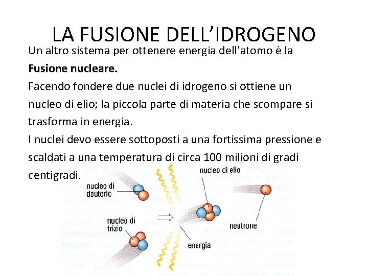 LA FUSIONE DELL’IDROGENO Un altro sistema per ottenere energia dell’atomo è la Fusione nucleare.