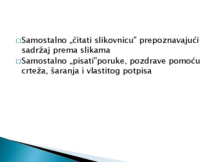 � Samostalno „čitati slikovnicu” prepoznavajući sadržaj prema slikama � Samostalno „pisati”poruke, pozdrave pomoću crteža,