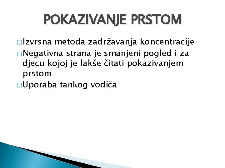 POKAZIVANJE PRSTOM � Izvrsna metoda zadržavanja koncentracije � Negativna strana je smanjeni pogled i POKAZIVANJE PRSTOM � Izvrsna metoda zadržavanja koncentracije � Negativna strana je smanjeni pogled i