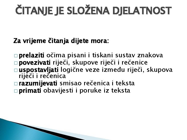 ČITANJE JE SLOŽENA DJELATNOST Za vrijeme čitanja dijete mora: � prelaziti očima pisani i