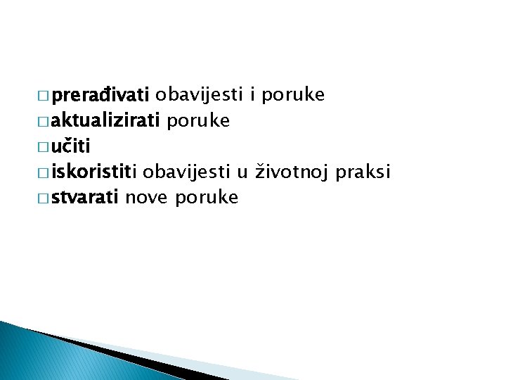 � prerađivati obavijesti i poruke � aktualizirati poruke � učiti � iskoristiti obavijesti u