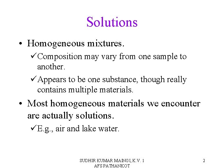 Solutions • Homogeneous mixtures. üComposition may vary from one sample to another. üAppears to