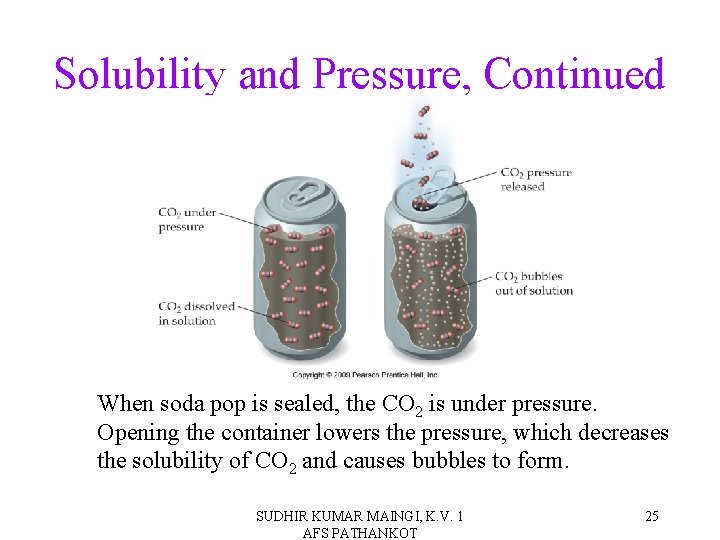 Solubility and Pressure, Continued When soda pop is sealed, the CO 2 is under