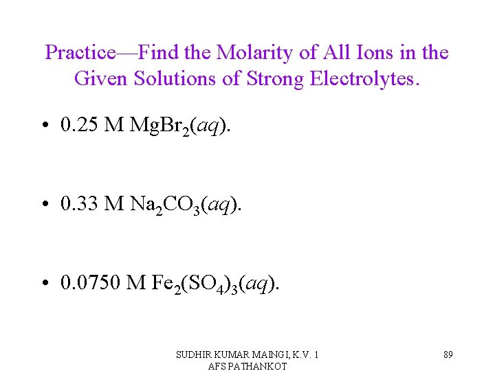 Practice—Find the Molarity of All Ions in the Given Solutions of Strong Electrolytes. •