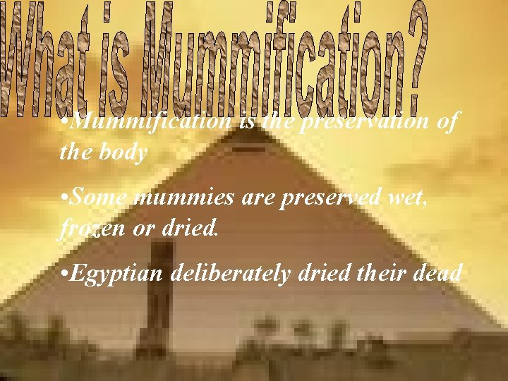  • Mummification is the preservation of the body • Some mummies are preserved