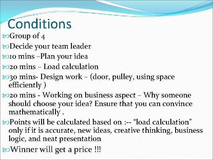 Conditions Group of 4 Decide your team leader 10 mins –Plan your idea 20