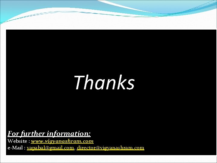 Thanks For further information: Website : www. vigyanashram. com e-Mail : vapabal@gmail. com, director@vigyanashram.