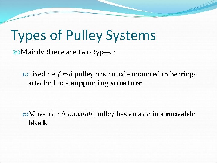 Types of Pulley Systems Mainly there are two types : Fixed : A fixed