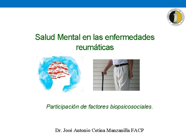 Salud Mental en las enfermedades reumáticas Participación de factores biopsicosociales. Dr. José Antonio Cetina