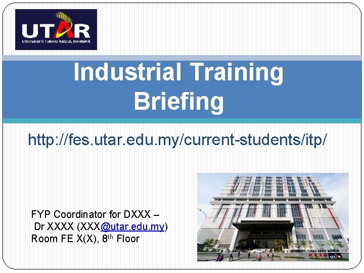 Industrial Training Briefing http: //fes. utar. edu. my/current-students/itp/ FYP Coordinator for DXXX – Dr