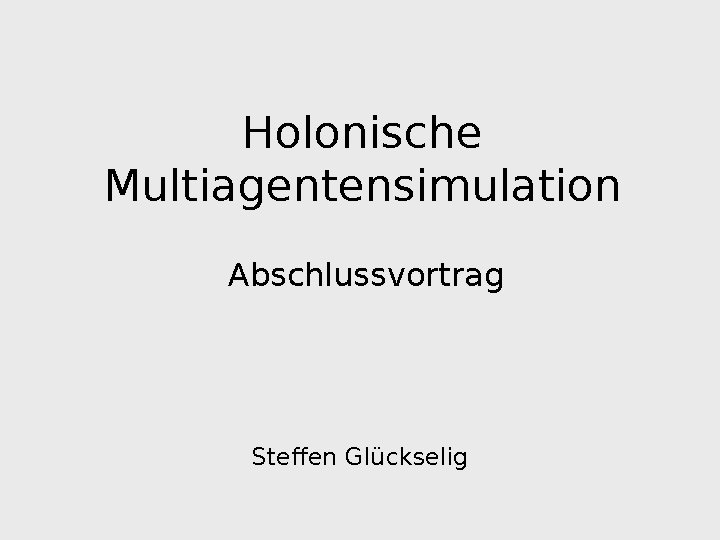 Holonische Multiagentensimulation Abschlussvortrag Steffen Glückselig 