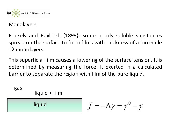 Monolayers Pockels and Rayleigh (1899): some poorly soluble substances spread on the surface to