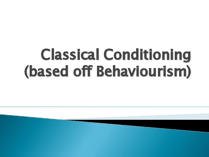 Classical Conditioning (based off Behaviourism) 