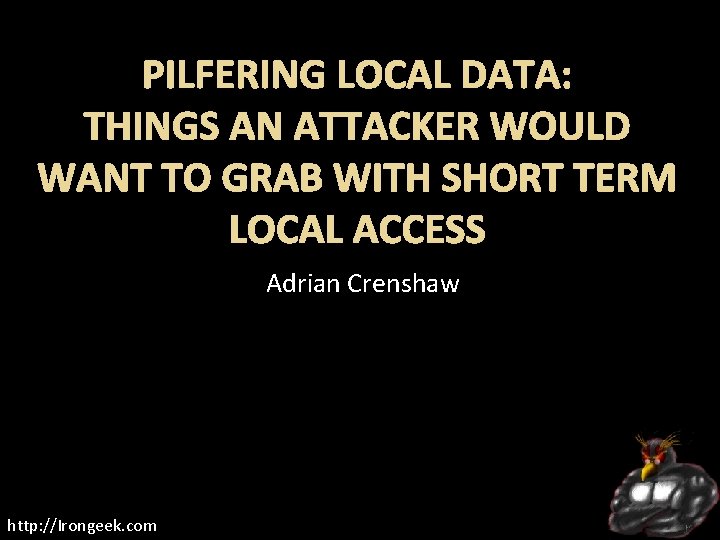 PILFERING LOCAL DATA: THINGS AN ATTACKER WOULD WANT TO GRAB WITH SHORT TERM LOCAL