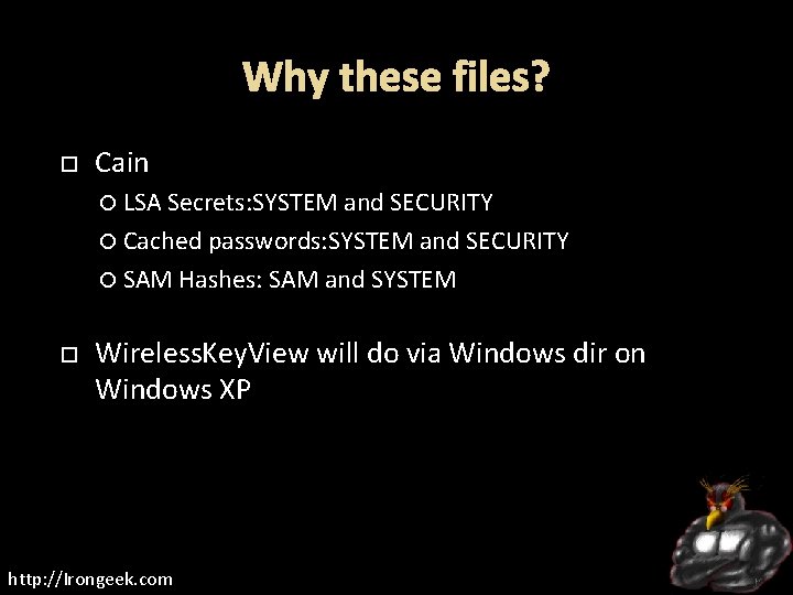Why these files? Cain LSA Secrets: SYSTEM and SECURITY Cached passwords: SYSTEM and SECURITY