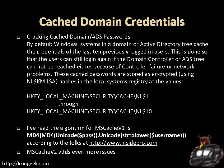 Cached Domain Credentials Cracking Cached Domain/ADS Passwords By default Windows systems in a domain