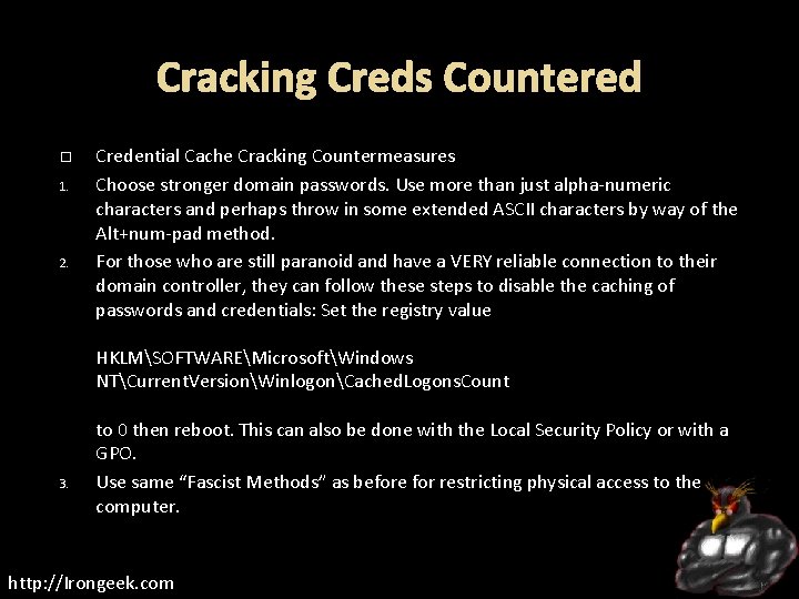 Cracking Creds Countered 1. 2. Credential Cache Cracking Countermeasures Choose stronger domain passwords. Use