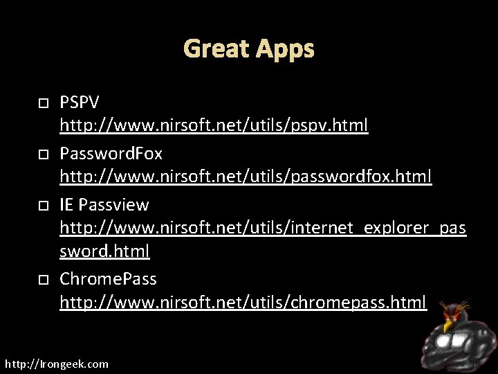 Great Apps PSPV http: //www. nirsoft. net/utils/pspv. html Password. Fox http: //www. nirsoft. net/utils/passwordfox.