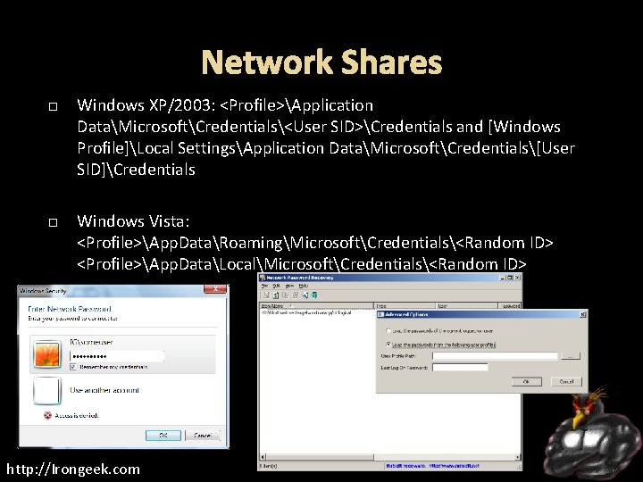 Network Shares Windows XP/2003: <Profile>Application DataMicrosoftCredentials<User SID>Credentials and [Windows Profile]Local SettingsApplication DataMicrosoftCredentials[User SID]Credentials Windows