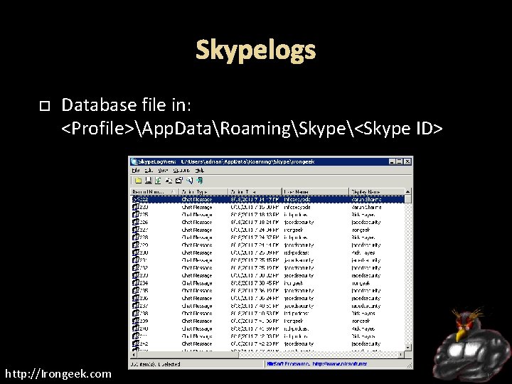 Skypelogs Database file in: <Profile>App. DataRoamingSkype<Skype ID> http: //Irongeek. com 