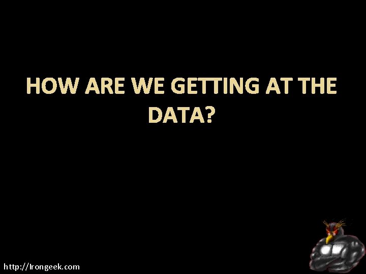HOW ARE WE GETTING AT THE DATA? http: //Irongeek. com 